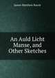 An Auld Licht Manse, and Other Sketches, J. M. Barrie 