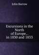 Excursions in the North of Europe, . in 1830 and 1833, John Barrow 