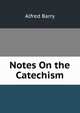 Notes On the Catechism, Alfred Barry 