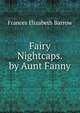 Fairy Nightcaps. by Aunt Fanny, Frances Elizabeth Barrow 
