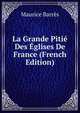La Grande Pitie Des Eglises De France (French Edition), Maurice Barres 