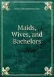 Maids, Wives, and Bachelors, Amelia Edith Huddleston Barr 
