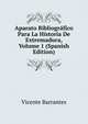 Aparato Bibliografico Para La Historia De Extremadura, Volume 1 (Spanish Edition), Vicente Barrantes 