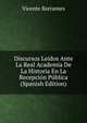 Discursos Leidos Ante La Real Academia De La Historia En La Recepcion Publica (Spanish Edition), Vicente Barrantes 