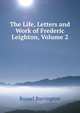The Life, Letters and Work of Frederic Leighton, Volume 2, Russel Barrington 