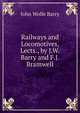 Railways and Locomotives, Lects., by J.W. Barry and F.J. Bramwell, John Wolfe Barry 