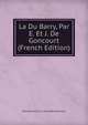 La Du Barry, Par E. Et J. De Goncourt (French Edition), Edmond Louis A. Huot De Goncourt 