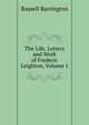 The Life, Letters and Work of Frederic Leighton, Volume 1, Russell Barrington 