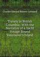 Travels in British Columbia: With the Narrative of a Yacht Voyage Round Vancouver's Island, Charles Edward Barrett-Lennard 