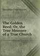 The Golden Reed; Or, the True Measure of a True Church, Benjamin Fiske Barrett 