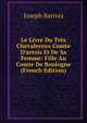 Le Livre Du Tr?s Chevalereux Comte D'artois Et De Sa Femme: Fille Au Comte De Boulogne (French Edition), Joseph Barrois 