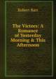 The Victors: A Romance of Yesterday Morning & This Afternoon, Barr Robert 