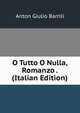 O Tutto O Nulla, Romanzo . (Italian Edition), Anton Giulio Barrili 