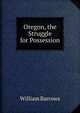 Oregon, the Struggle for Possession, William Barrows 