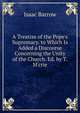 A Treatise of the Pope's Supremacy. to Which Is Added a Discourse Concerning the Unity of the Church. Ed. by T.M'crie, Isaac Barrow 