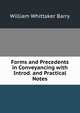 Forms and Precedents in Conveyancing with Introd. and Practical Notes, William Whittaker Barry 
