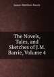The Novels, Tales, and Sketches of J.M. Barrie, Volume 4, J. M. Barrie 