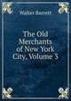 The Old Merchants of New York City, Volume 3, Walter Barrett 