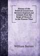 History of the Political Connection Between England and Ireland: From the Reign of Henry Ii. to the Present Time, William Barron 