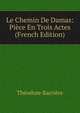 Le Chemin De Damas: Piece En Trois Actes (French Edition), Theodore Barriere 