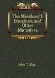 The Merchant'S Daughter, and Other Narratives, John T. Barr 
