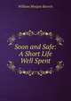 Soon and Safe: A Short Life Well Spent, William Morgan Barrett 