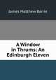 A Window in Thrums: An Edinburgh Eleven, J. M. Barrie 