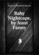Baby Nightcaps. by Aunt Fanny, Frances Elizabeth Barrow 