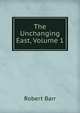 The Unchanging East, Volume 1, Barr Robert 