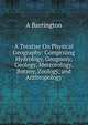 A Treatise On Physical Geography: Comprising Hydrology, Geognosy, Geology, Meteorology, Botany, Zoology, and Anthropology, A Barrington 