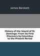 History of the Island of St. Domingo: From Its First Discovery by Columbus to the Present Period, James Barskett 