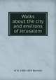 Walks about the city and environs of Jerusalem, W H. 1809-1854 Bartlett 