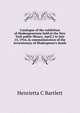 Catalogue of the exhibition of Shakespeareana held at the New York public library, April 2 to July 15, 1916, in commemoration of the tercentenary of Shakespeare's death, Henrietta C Bartlett 