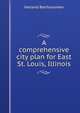 A comprehensive city plan for East St. Louis, Illinois, Harland Bartholomew 