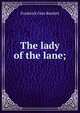 The lady of the lane;, Frederick Orin Bartlett 