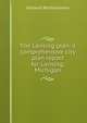The Lansing plan: a comprehensive city plan report for Lansing, Michigan, Harland Bartholomew 