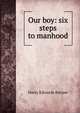 Our boy: six steps to manhood, Harry Edwards Bartow 