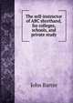 The self-instructor of ABC shorthand, for colleges, schools, and private study, John Barter 