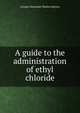 A guide to the administration of ethyl chloride, George Alexander Heaton Barton 