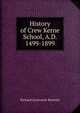 History of Crew Kerne School, A.D. 1499-1899, Richard Grosvenor Bartelot 