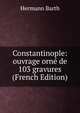 Constantinople: ouvrage orne de 103 gravures (French Edition), Hermann Barth 