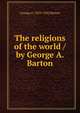 The religions of the world / by George A. Barton, George A. 1859-1942 Barton 
