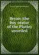 Bryan (the boy orator of the Platte) unveiled, Harvey Eugene Bartholomew 