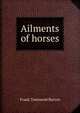 Ailments of horses, Frank Townsend Barton 