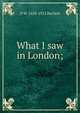 What I saw in London;, D W. 1828-1912 Bartlett 
