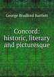 Concord: historic, literary and picturesque, George Bradford Bartlett 