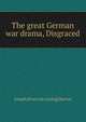 The great German war drama, Disgraced, Joseph [from old catalog] Barton 