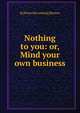 Nothing to you: or, Mind your own business, K] [from old catalog] [Barton 