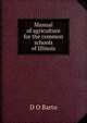 Manual of agriculture for the common schools of Illinois, D O Barto 