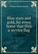 Blue stars and gold, for every home that flies a service flag, William Eleazar Barton 